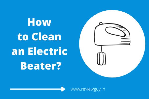 How to Clean an Electric Beater